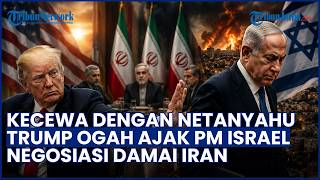 KECEWA DENGAN NETANYAHU! Trump Ogah Libatkan PM Israel dalam Negosiasi Damai Iran