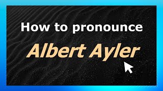 How to pronounce Albert Ayler