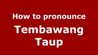 How to pronounce Tembawang Taup