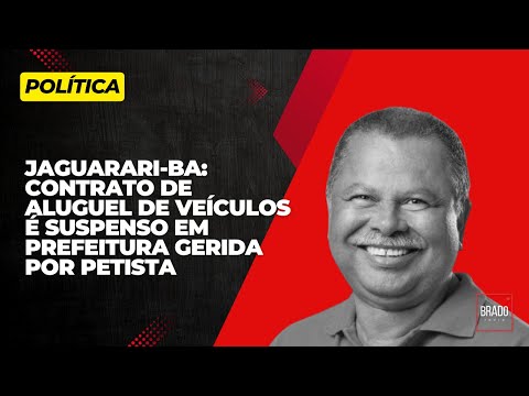 JAGUARARI-BA: CONTRATO DE ALUGUEL DE VEÍCULOS É SUSPENSO EM PREFEITURA GERIDA POR PETISTA