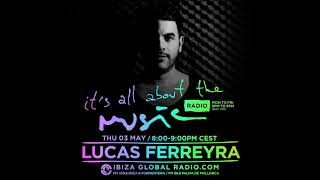 Lucas Ferreyra - It's All About The Music @ Ibiza Global Radio 03-05-2018