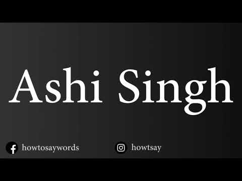 How To Pronounce Ashi Singh