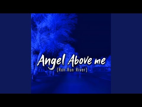 ANGLE ABOVE ME RUN RUN RIVER
