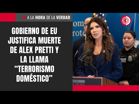 Gobierno de EU justifica muerte de Alex Pretti y la llama “terrorismo doméstico”