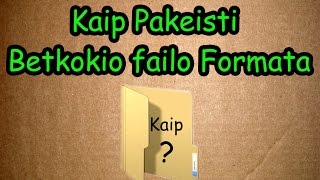 Kaip pakeisti betkokio failo formata