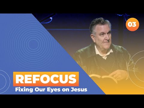 REFOCUS - Fixing Our Eyes on Jesus (Part 3)