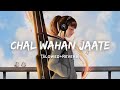 Chal Wahan Jaate Hain Arijit Singh Song Slowed And Reverb Lofi Mix