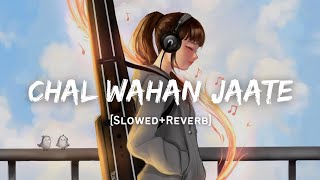 Chal Wahan Jaate Hain - Arijit Singh Song | Slowed And Reverb Lofi Mix