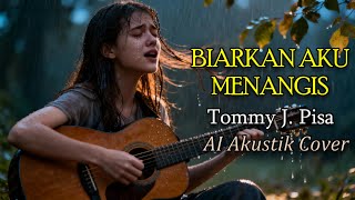 Download lagu BIARKAN AKU MENANGIS - TOMMY J PISA | AI AKUSTIK COVER SYAHDU BENGET BIKIN NANGIS mp3