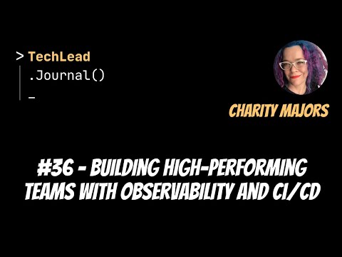 #36 - Building High-Performing Teams with Observability and CI/CD - Charity Majors