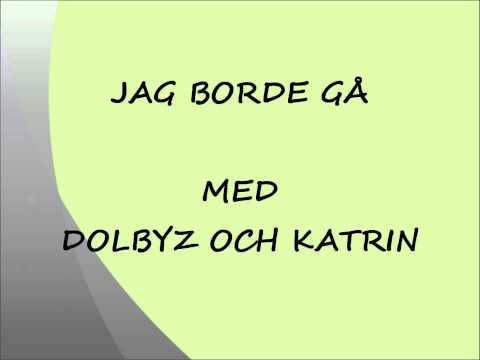 DOLBYZ MED KATRIN, Jag borde gå - 1989