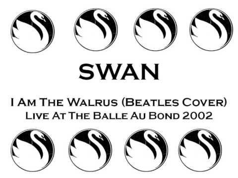 Swan - I Am The Walrus - Live At The Balle Au Bond 2002
