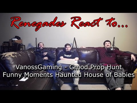 Renegades React to... VanossGaming - Gmod Prop Hunt Funny Moments: Haunted House of Babies