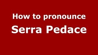 How to pronounce Serra Pedace