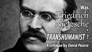Was Friedrich Nietzsche a Transhumanist? A critique by David Pearce