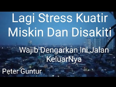 LAGI STRES HIDUP KUATIR MISKIN DAN DISAKITI DENGARKAN INI - PETER GUNTUR