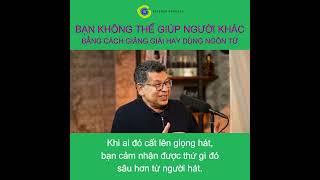 16. Bạn không thể giúp người khác bằng cách giảng giải hay ngôn từ mà phải từ trải nghiệm thực tế