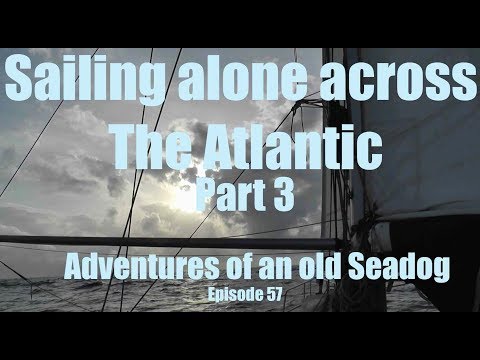 Sailing alone across The Atlantic, Part 3  Adventures of an old Seadog epi57