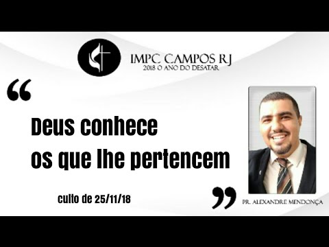 Mensagem: Deus conhece os que lhe pertencem!  Pr. Alexandre Mendonça  Culto de 25/11/18 IMPC Campos