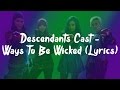 Descendants Cast - Ways To Be Wicked (Lyrics) Descendants Cast - Ways To Be Wicked (Lyrics)