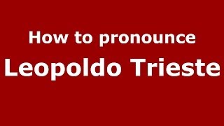 How to pronounce Leopoldo Trieste