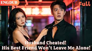 [ENG DUB]🌟Husband Cheated! His Best Friend Won’t Leave Me Alone!#drama#minidrama