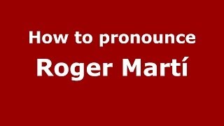 How to pronounce Roger Martí