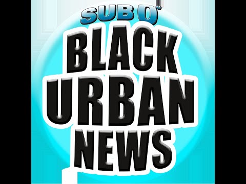 Sub 0 BLACK URBAN NEWS!  #731