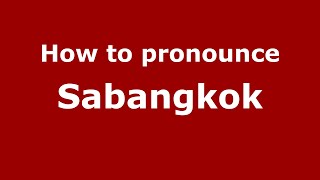 How to pronounce Sabangkok