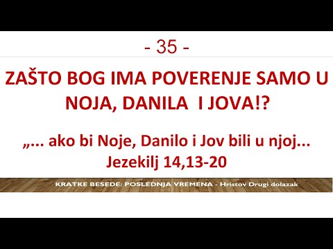 35 POSLEDNJA VREMENA Zašto Bog ima poverenja samo u ovu trojicu: Noja, Danila i Jova? A u Mojsija...