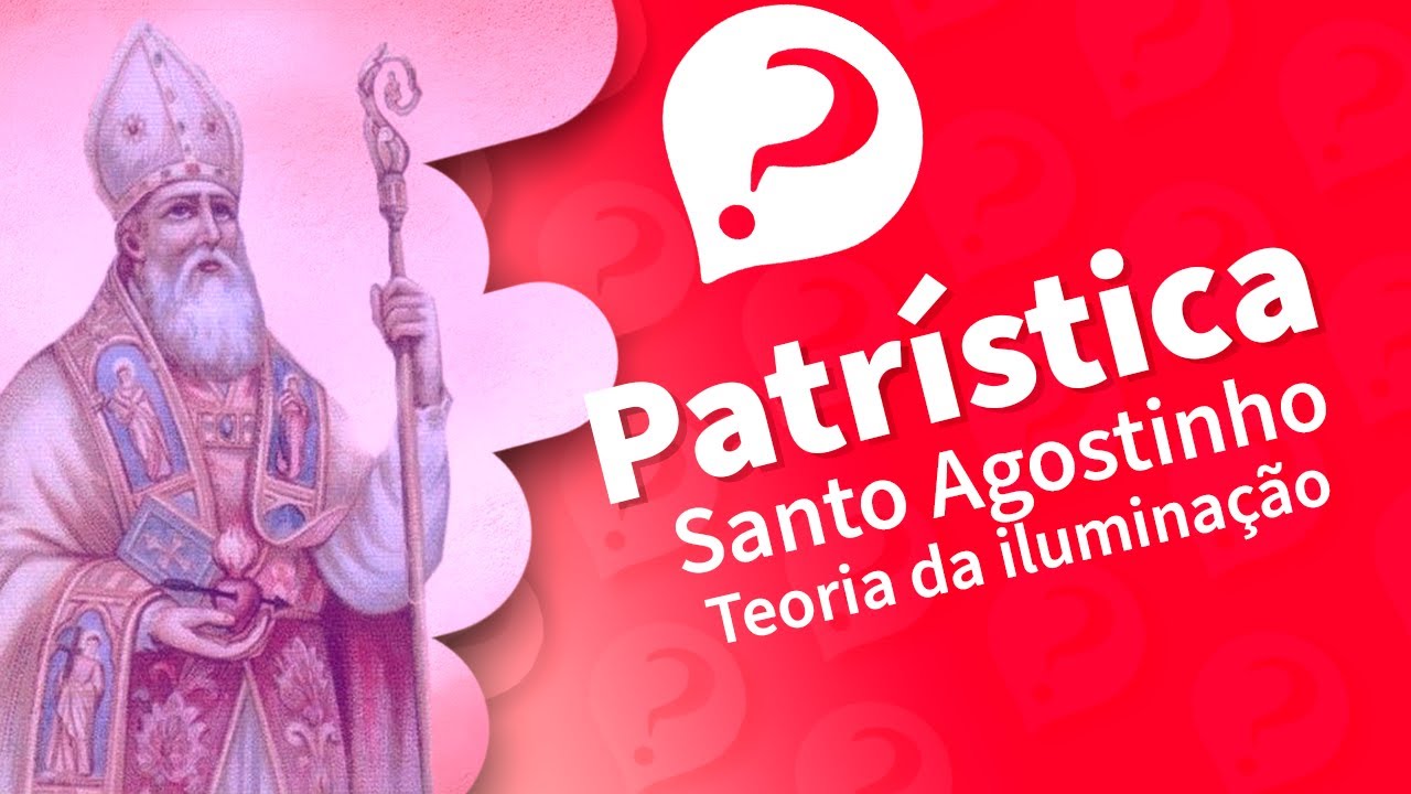 PATRÍSTICA: entenda SANTO AGOSTINHO (Teoria da iluminação)