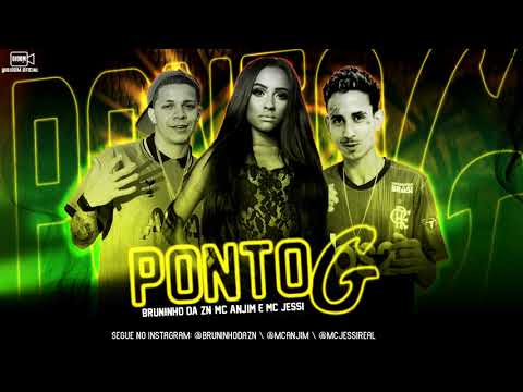BRUNINHO DA ZN, MC ANJIM E MC JESSI - PONTO G