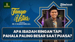 Apa Ibadah Paling Ringan Tapi Pahala Paling Besar saat Puasa?
