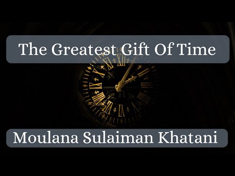 The Greatest Gift Of Time | Moulana Sulaiman Khatani