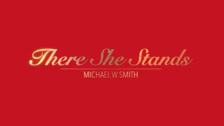 THERE SHE STANDS WITH LYRICS BY MICHAEL W SMITH   HD 1080p
