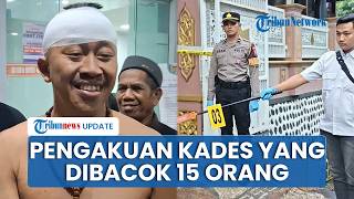 Pengakuan Kades di Lumajang usai Dibacok 15 Orang di Rumahnya saat Terima Tamu, Polisi Buru Pelaku