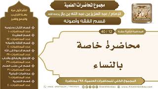 صورة [116/ 298] محاضرة خاصة بالنساء - الشيخ عبدالعزيز بن باز II قسم الفقه وأصوله [12/ 40]