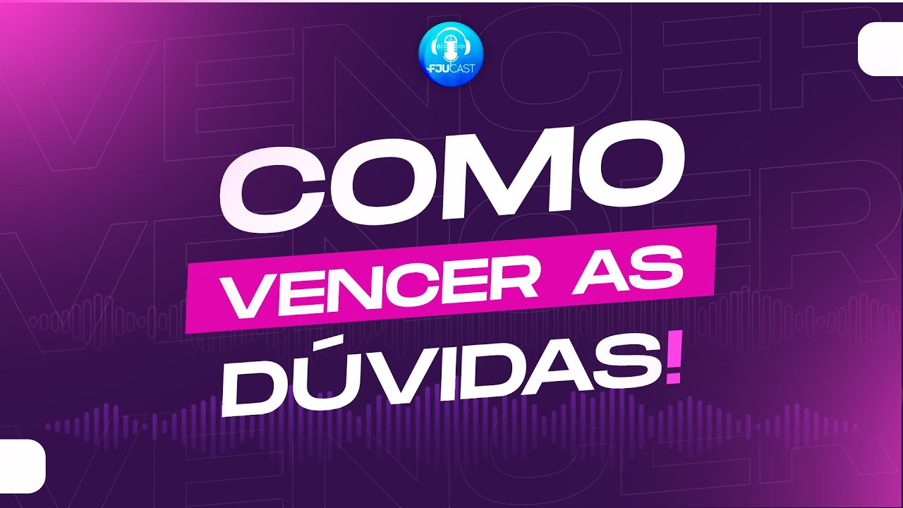 DICA PARA VENCER AS DÚVIDAS! - FJUCAST #podcast