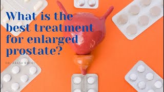 What is the best treatment for enlarged prostate - Dr. Arash Rafiei