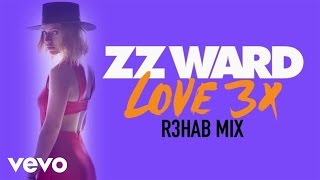 ZZ Ward - LOVE 3X (R3hab Remix (Audio Only))