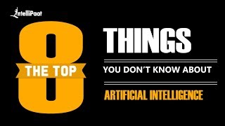 8 Things You Don't Know About Artificial Intelligence | AI Tutorial | Intellipaat