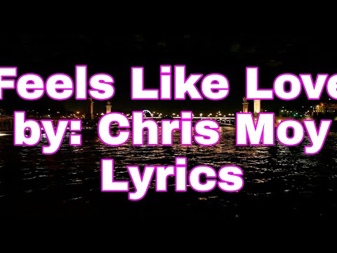 FEELS LIKE LOVE by: Chris Moy Lyrics