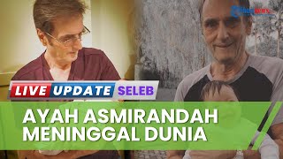 Kabar Duka, Ayah Asmirandah Meninggal Dunia karena Kanker Usus & Tak Bisa Jalan: Tuhan Sayang Papa