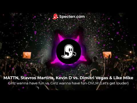 Girlz Wanna Have Fun - MATTN, Stavros Martina, Kevin D vs. Dimitri Vegas & Like Mike (Extended)