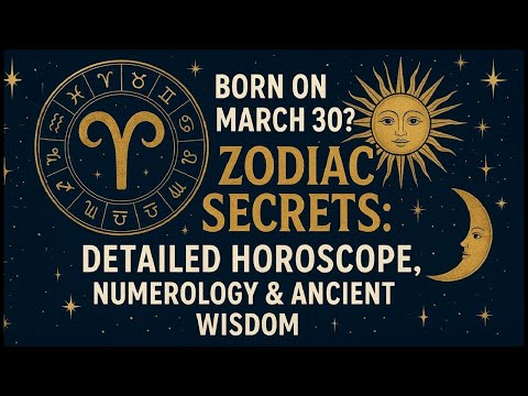 March 30 Zodiac Secrets: Detailed Horoscope, Numerology & Ancient Wisdom