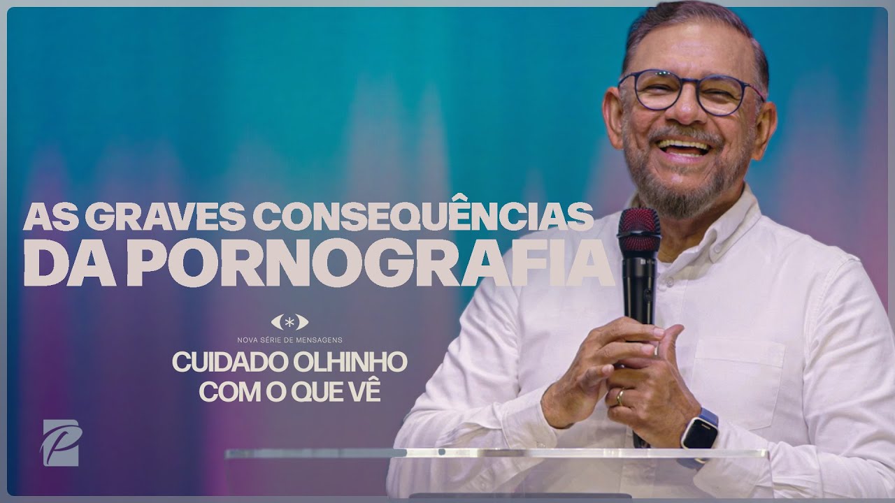 Série: Cuidado Olhinho Com o Que Vê | As Graves Consequências da Pornografia // Sabá Liberal