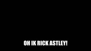 rick astley goes somewhere/does something creators be like