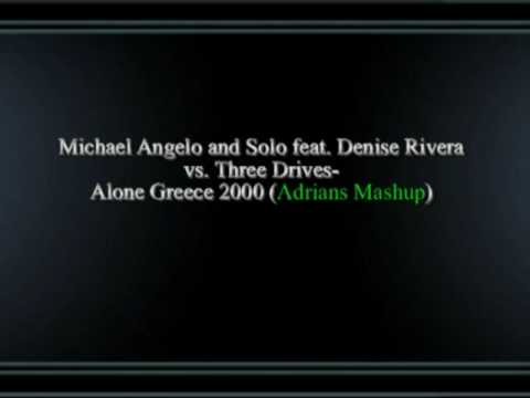 Michael Angelo and Solo feat.Denise Rivera vs. Three Drives-Alone Greece 2000 (Adrians Mashup)