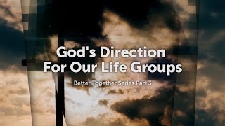 Sermon Recap: Better Together Series - Part 3 - God's Direction For Our Life Groups