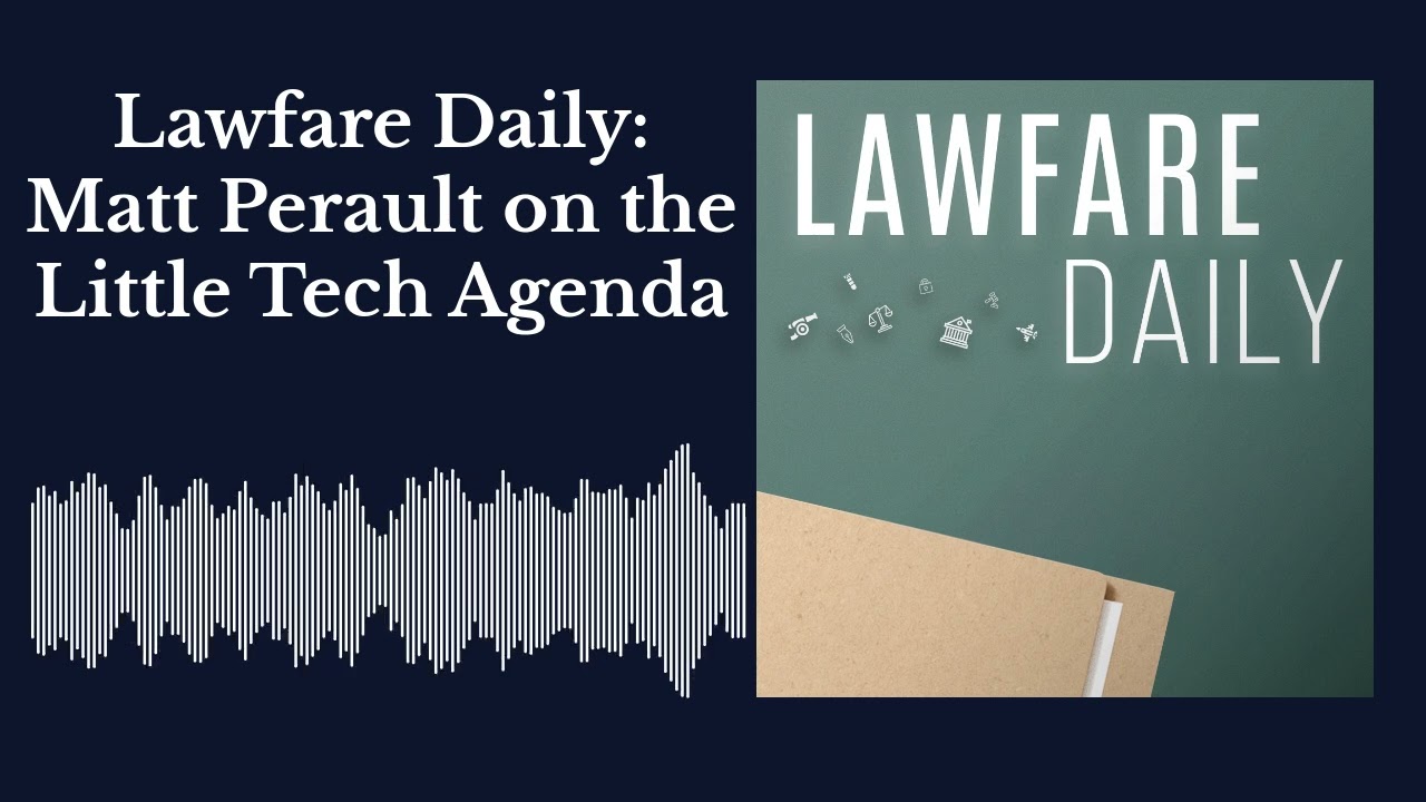 Lawfare Daily: Matt Perault on the Little Tech Agenda